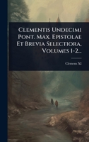 Clementis Undecimi Pont. Max. Epistolae Et Brevia Selectiora, Volumes 1-2... 1247839435 Book Cover