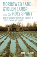 Borrowed Land, Stolen Labor, and the Holy Spirit: The Struggle for Power and Equality in Holmes County, Mississippi 1496857461 Book Cover