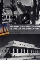 Architecture And Tourism in Italian Colonial Libya: An Ambivalent Modernism (Studies in Modernity and National Identity) 0295741414 Book Cover