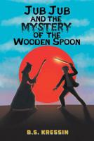 Jub Jub and the Mystery of the Wooden Spoon 1640824707 Book Cover