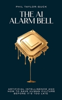 The AI Alarm Bell: Artificial Intelligence and How to Save Human Culture Before It's Too Late 1781339791 Book Cover