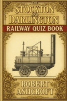 The Stockton and Darlington Railway Quiz Book: Questions and Answers to test your knowledge of this famous railway B0FJS2BLHP Book Cover