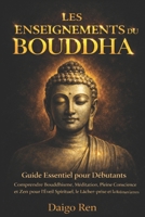 Les Enseignements du Bouddha – Guide Essentiel pour les Débutants: Comprendre Bouddhisme, Méditation, Pleine Conscience et Zen pour l’Éveil Spirituel, ... et la Réduction du Stress (French Edition) B0FB367NB8 Book Cover