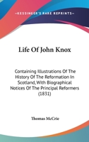 Life Of John Knox: Containing Illustrations Of The History Of The Reformation In Scotland, With Biographical Notices Of The Principal Reformers 1436670365 Book Cover