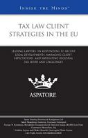 Tax Law Client Strategies in the EU: Leading Lawyers on Responding to Recent Legal Developments, Managing Client Expectations, and Navigating Regional 0314209883 Book Cover