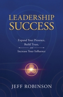 Leadership Success: Expand Your Presence, Build Trust, and Increase Your Influence B0GG7VS9VN Book Cover