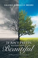 It Ain't Pretty, But God Made It Beautiful 151278043X Book Cover