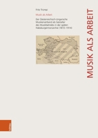 Musik ALS Arbeit: Der Oesterreichisch-Ungarische Musikerverband ALS Gestalter Des Musikbetriebs in Der Spaten Habsburgermonarchie (1872-1914) (German Edition) 3205218418 Book Cover