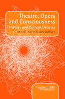 Theatre, Opera and Consciousness: History and Current Debates (Consciousness, Literature and the Arts, 33) 904203663X Book Cover