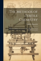 The Methods of Textile Chemistry; Being the Syllabus of a Lecture Course Adapted for use in Textile Laboratories 1022210262 Book Cover