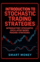 Introduction To Stochastic Trading Strategies: Introductory Stochastic Oscillator Based Trading Strategies (Introduction To Trading Strategies) B0H5TKS371 Book Cover