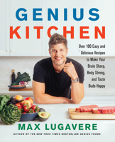 Genius Kitchen: Over 100 Easy and Delicious Recipes to Make Your Brain Sharp, Body Strong, and Taste Buds Happy 006302294X Book Cover