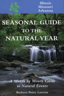 Seasonal Guide to the Natural Year: A Month by Month Guide to Natural Events--Illinois, Missouri and Arkansas (Seasonal Guide to the Natural Year) 1555911560 Book Cover
