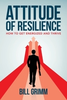 Attitude of Resilience: How to Get Energized and Thrive B0CJ47K561 Book Cover