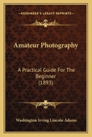 Amateur Photography: A Practical Guide For The Beginner 1436764874 Book Cover