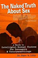 The Naked Truth About Sex: A Guide to Intelligent Sexual Choices for Teenagers and Twentysomethings 1893910385 Book Cover