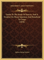 Guide to the Study of Insects, and a Treatise on Those Injurious and Beneficial to Crops: For the Use of Colleges, Farm Schools, and Agriculturists 1171761325 Book Cover