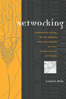 Networking: Communicating with Bodies and Machines in the Nineteenth Century (Studies in Literature and Science) 0472112139 Book Cover