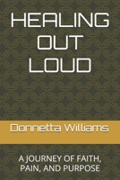 HEALING OUT LOUD: A JOURNEY OF FAITH, PAIN, AND PURPOSE B0FTLRFZQW Book Cover