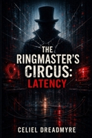 The Ringmaster’s Circus: Latency: The Ringmaster's Quartet: Book Three B0H1DNCP6G Book Cover