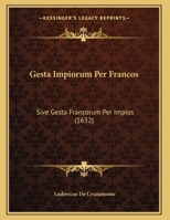 Gesta Impiorum Per Francos: Sive Gesta Francorum Per Impios (1632) 116614352X Book Cover