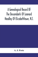 Genealogical Record of the Descendants of Leonard Headley of Elizabethtown, N.J.: Together with Historical and Biographical Sketches, and Illustrated with Portraits and Other Illustrations 9354411622 Book Cover