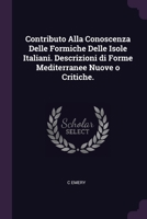 Contributo Alla Conoscenza Delle Formiche Delle Isole Italiani. Descrizioni di Forme Mediterranee Nuove o Critiche. 1377969762 Book Cover