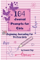 104 Journal Prompts for Girls: Beginning Journaling For Preteen Girls 1736300709 Book Cover