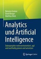 Analytics und Artificial Intelligence: Datenprojekte mehrwertorientiert, agil und nachhaltig planen und umsetzen 3658381582 Book Cover
