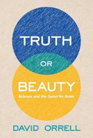 Truth or Beauty: Science and the Quest for Order 0300186614 Book Cover