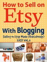 How to Sell on Etsy With Blogging: Selling on Etsy Made Ridiculously Easy Vol.3 1970119217 Book Cover