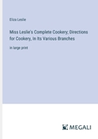 Miss Leslie's Complete Cookery; Directions for Cookery, In Its Various Branches: in large print 3387069006 Book Cover