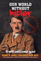 OUR WORLD WITHOUT HITLER: IT WILL ASTOUND YOU! 1663265437 Book Cover
