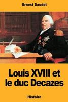 Louis XVIII Et Le Duc Decazes, 1815-1820, D'Apra]s Des Documents Ina(c)Dits 1724444484 Book Cover