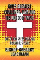 God's Greatest Challenge: Man and His Ungodly Ways: Out of Darkness Into His Marvelous Light 1630005800 Book Cover