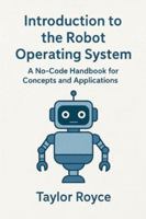 Introduction to the Robot Operating System: A No-Code Handbook for Concepts and Applications (Books on Tech) B0G4JBPXWV Book Cover