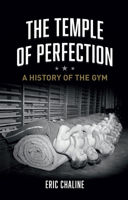 The Temple of Perfection: A History of the Gym 178023449X Book Cover