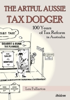 The Artful Aussie Tax Dodger: 100 Years of Tax Reform in Australia 3838210549 Book Cover