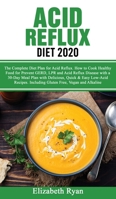 Acid Reflux Diet 2020: The Complete Diet Plan for Acid Reflux Disease. How to Cook Healthy Food for Prevent GERD and LPR with a 30-Day Meal Plan with Delicious, Quick & Easy Low-Acid Recipes. Includin 1801270015 Book Cover