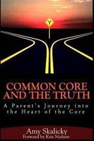 Common Core And The Truth: A Parent's Journey into the Heart of the Core 1494350440 Book Cover
