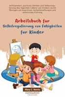 Arbeitsbuch Für Selbstregulierung Von Fähigkeiten Für Kinder : Achtsamkeit, Positives Denken und Selbstregulierung des Täglichen Lebens Von Kindern Durch Übungen Zur Kognitiven Verhaltenstherapie und  1956913378 Book Cover