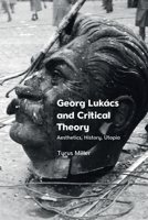 Georg Lukács and Critical Theory: Aesthetics, History, Utopia 1399502417 Book Cover