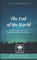 The End of the World and the Signs which will precede The Final Culmination. Catholic Meditations For Souls Who Thirst For Truth and Justice (Catholic Eschatology) B087L4KTWX Book Cover