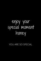 ENJOY YOUR SPECIAL MOMENT HONEY: YOU ARE SO SPECIAL 1652375139 Book Cover