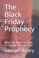 The Black Friday Prophecy: What You Need To Know To Survive The End Time 1710090421 Book Cover