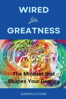 Wired for Greatness: The Mindset that Shapes Your Destiny 1991363397 Book Cover