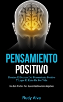 Pensamiento Positivo: Domine el secreto del pensamiento positivo y logre el éxito de por vida (Una guía práctica para superar las emociones negativas) 1989808611 Book Cover