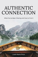 Authentic Connection: What You've Been Missing and How to Find It 1966395337 Book Cover