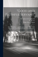 "Good and Faithful Servant": Memorial Address on the Life and Character of Rev. W. M. Wingate, D.D., Late President of Wake Forest College, N.C 1022217550 Book Cover