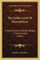 The Noble Laird of Thornyburne: A Northumbrian Border Ballad, in Three Fyttes 1437162711 Book Cover